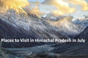 Best Places to Visit in Himachal Pradesh in July